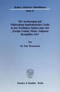 Die Anerkennung und Vollstreckung bundesdeutscher Urteile in den Vereinigten Staaten unter den „Foreign Country Money Judgment Recognition Acts“. von Weinschenk,  Fritz