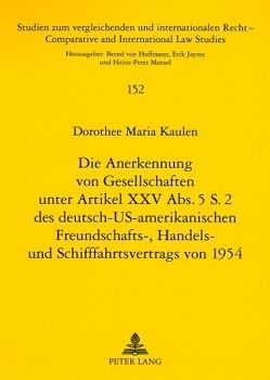Die Anerkennung von Gesellschaften unter Artikel XXV Abs. 5 S. 2 des deutsch-US-amerikanischen Freundschafts-, Handels- und Schifffahrtsvertrags von 1954 von Kaulen,  Dorothee