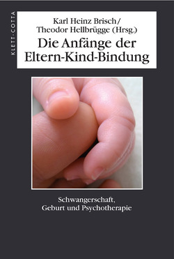 Die Anfänge der Eltern-Kind-Bindung von Brisch,  Karl Heinz, Hellbrügge,  Theodor