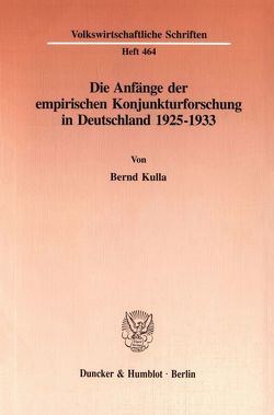 Die Anfänge der empirischen Konjunkturforschung in Deutschland 1925-1933. von Kulla,  Bernd