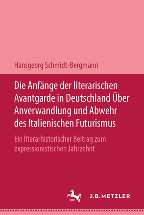 Die Anfänge der literarischen Avantgarde in Deutschland über Anverwandlung und Abwehr des italienischen Futurismus von Schmidt-Bergmann,  Hansgeorg