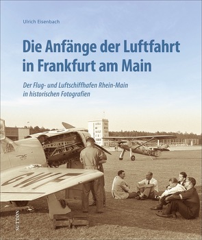 Die Anfänge der Luftfahrt in Frankfurt am Main von Eisenbach,  Ulrich