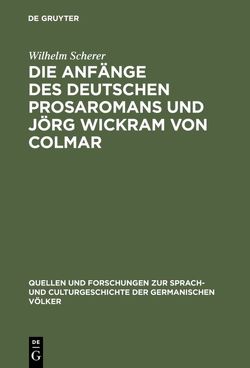 Die Anfänge des deutschen Prosaromans und Jörg Wickram von Colmar von Scherer,  Wilhelm