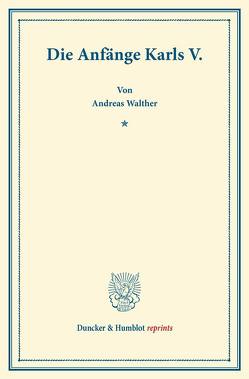 Die Anfänge Karls V. von Walther,  Andreas