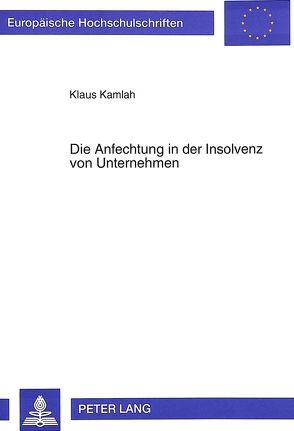 Die Anfechtung in der Insolvenz von Unternehmen von Kamlah,  Klaus