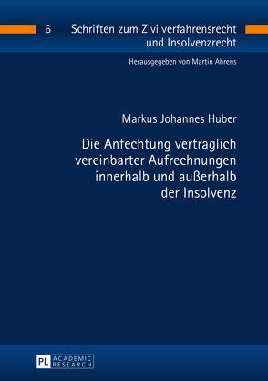 Die Anfechtung vertraglich vereinbarter Aufrechnungen innerhalb und außerhalb der Insolvenz von Huber,  Markus Johannes