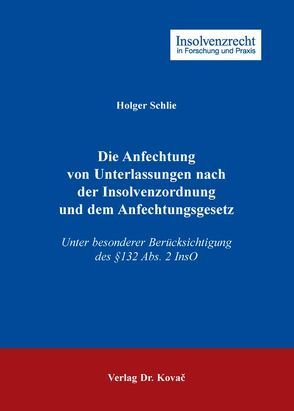 Die Anfechtung von Unterlassungen nach der Insolvenzordnung und dem Anfechtungsgesetz von Schlie,  Holger