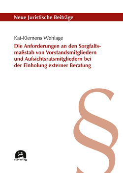 Die Anforderungen an den Sorgfaltsmaßstab von Vorstandsmitgliedern und Aufsichtsratsmitgliedern bei der Einholung externer Beratung von Wehlage,  Kai-Klemens