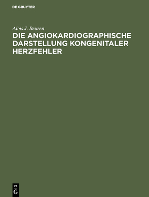 Die angiokardiographische Darstellung kongenitaler Herzfehler von Beuren,  Alois J.