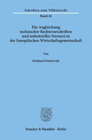 Die Angleichung technischer Rechtsvorschriften und industrieller Normen in der Europäischen Wirtschaftsgemeinschaft. von Starkowski,  Reinhard