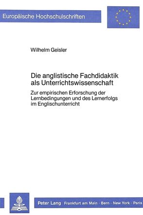 Die anglistische Fachdidaktik als Unterrichtswissenschaft: von Geißler,  Wilhelm