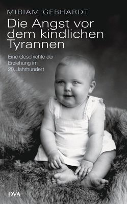 Die Angst vor dem kindlichen Tyrannen von Gebhardt,  Miriam