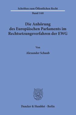 Die Anhörung des Europäischen Parlaments im Rechtsetzungsverfahren der EWG. von Schaub,  Alexander