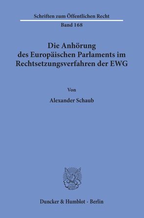 Die Anhörung des Europäischen Parlaments im Rechtsetzungsverfahren der EWG. von Schaub,  Alexander
