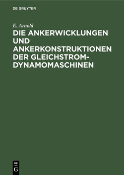 Die Ankerwicklungen und Ankerkonstruktionen der Gleichstrom-Dynamomaschinen von Arnold,  E.