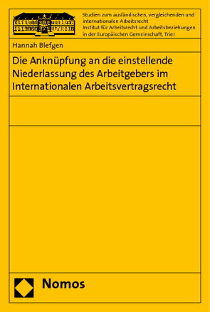 Die Anknüpfung an die einstellende Niederlassung des Arbeitgebers im Internationalen Arbeitsvertragsrecht von Blefgen,  Hannah