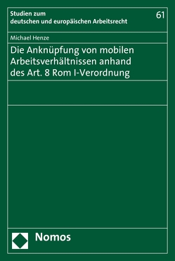 Die Anknüpfung von mobilen Arbeitsverhältnissen anhand des Art. 8 Rom I-Verordnung von Henze,  Michael