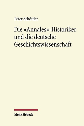 Die „Annales“-Historiker und die deutsche Geschichtswissenschaft von Schöttler,  Peter