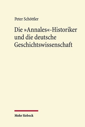 Die „Annales“-Historiker und die deutsche Geschichtswissenschaft von Schöttler,  Peter