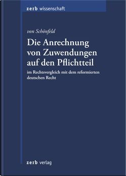 Die Anrechnung von Zuwendungen auf den Pflichtteil im Rechtsvergleich mit dem reformierten deutschen Recht von von Schönfeld,  LL.M.,  Johannes Ritter