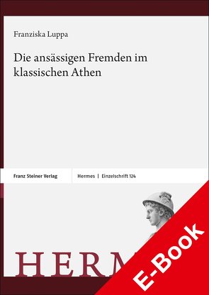 Die ansässigen Fremden im klassischen Athen von Luppa-Heida,  Franziska