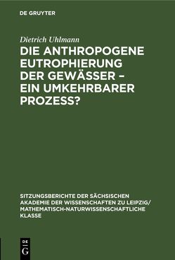 Die anthropogene Eutrophierung der Gewässer – Ein umkehrbarer Prozess? von Uhlmann,  Dietrich