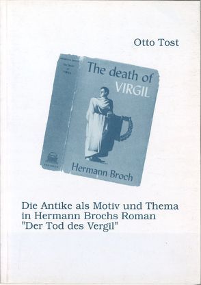 Die Antike als Motiv und Thema in Hermann Brochs Roman „Der Tod des Vergil“ von Tost,  Otto