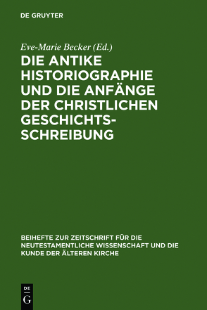 Die antike Historiographie und die Anfänge der christlichen Geschichtsschreibung von Becker,  Eve-Marie