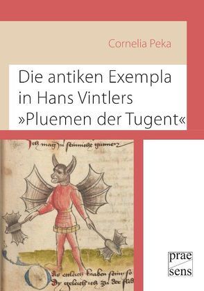 Die antiken Exempla in Hans Vintlers »Pluemen der Tugent« von Peka,  Cornelia