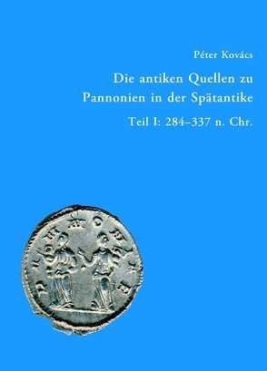 Die antiken Quellen zu Pannonien in der Spätantike von Kovács,  Péter