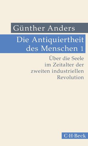 Die Antiquiertheit des Menschen Bd. I: Über die Seele im Zeitalter der zweiten industriellen Revolution von Anders,  Guenther