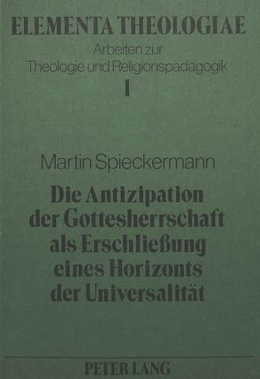 Die Antizipation der Gottesherrschaft als Erschliessung eines Horizonts der Universalität von Spieckermann,  Martin