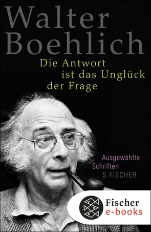 Die Antwort ist das Unglück der Frage von Boehlich,  Walter