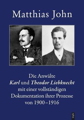 Die Anwälte Karl und Theodor Liebknecht mit einer vollständigen Dokumentation ihrer Prozesse von 1900–1916 von John,  Matthias