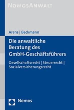 Die anwaltliche Beratung des GmbH-Geschäftsführers von Arens,  Wolfgang, Beckmann,  Dirk