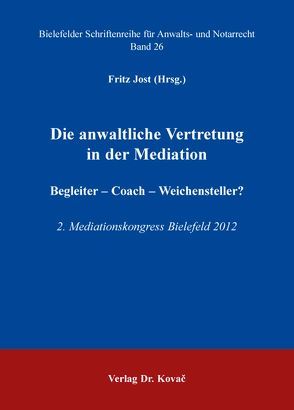 Die anwaltliche Vertretung in der Mediation. Begleiter – Coach – Weichensteller? von Jost,  Fritz