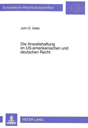 Die Anwaltshaftung im US-amerikanischen und deutschen Recht von Gatto,  John D.