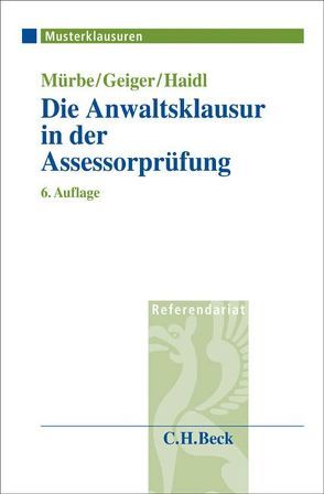 Die Anwaltsklausur in der Assessorprüfung von Geiger,  Harald, Haidl,  Heinz K., Mürbe,  Manfred