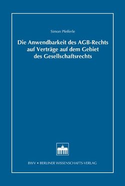 Die Anwendbarkeit des AGB-Rechts auf Verträge auf dem Gebiet des Gesellschaftsrechts von Pfefferle,  Simon