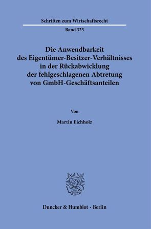 Die Anwendbarkeit des Eigentümer-Besitzer-Verhältnisses in der Rückabwicklung der fehlgeschlagenen Abtretung von GmbH-Geschäftsanteilen. von Eichholz,  Martin