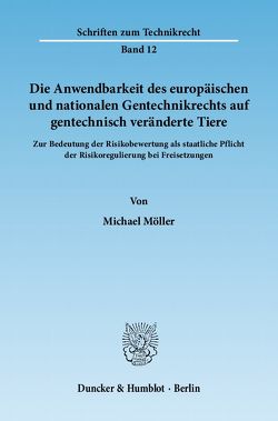 Die Anwendbarkeit des europäischen und nationalen Gentechnikrechts auf gentechnisch veränderte Tiere. von Möller,  Michael