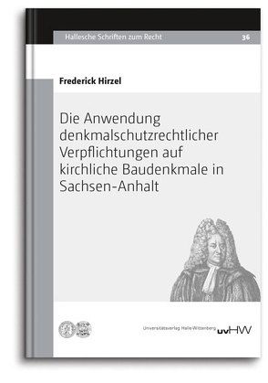 Die Anwendung denkmalschutz­rechtlicher Verpflichtungen auf kirchliche Baudenkmale in Sachsen-Anhalt von Hirzel,  Frederick