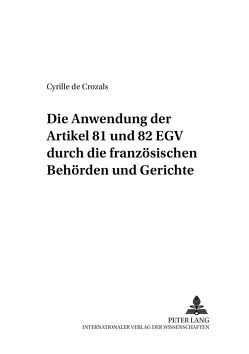 Die Anwendung der Artikel 81 und 82 EGV durch die französischen Behörden und Gerichte von de Crozals,  Cyrille