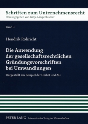 Die Anwendung der gesellschaftsrechtlichen Gründungsvorschriften bei Umwandlungen von Röhricht,  Hendrik
