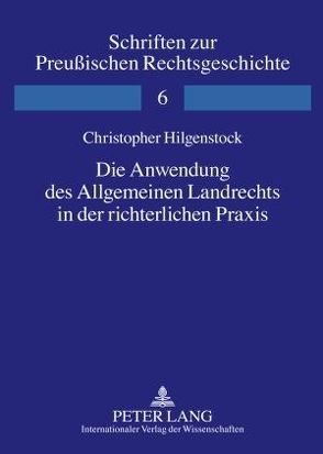 Die Anwendung des Allgemeinen Landrechts in der richterlichen Praxis von Hilgenstock,  Christopher