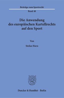 Die Anwendung des europäischen Kartellrechts auf den Sport. von Horn,  Stefan