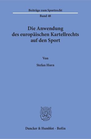 Die Anwendung des europäischen Kartellrechts auf den Sport. von Horn,  Stefan