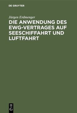 Die Anwendung des EWG-Vertrages auf Seeschiffahrt und Luftfahrt von Erdmenger,  Jürgen