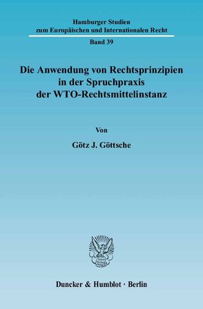 Die Anwendung von Rechtsprinzipien in der Spruchpraxis der WTO-Rechtsmittelinstanz. von Göttsche,  Götz J.
