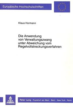 Die Anwendung von Verwaltungszwang unter Abweichung vom Regelvollstreckungsverfahren von Hörmann,  Klaus